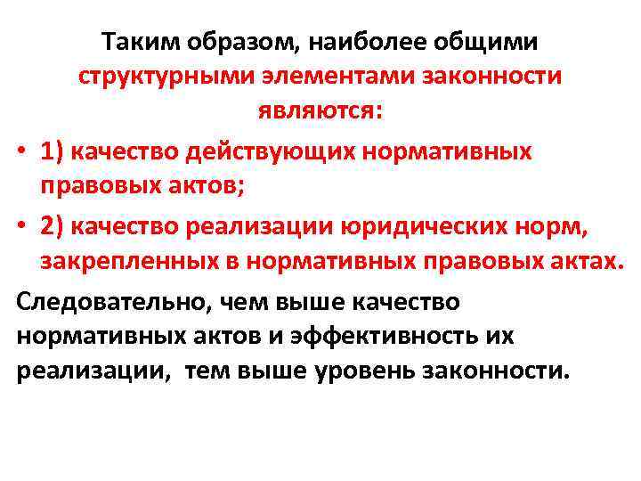 Таким образом, наиболее общими структурными элементами законности являются: • 1) качество действующих нормативных правовых