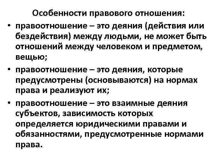 Особенности правового отношения: • правоотношение – это деяния (действия или бездействия) между людьми, не