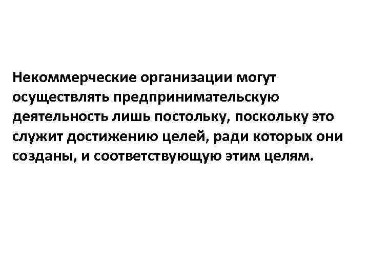 Некоммерческие организации могут осуществлять предпринимательскую деятельность лишь постольку, поскольку это служит достижению целей, ради