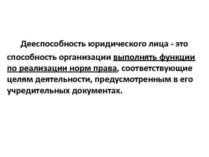Дееспособность юридического лица - это способность организации выполнять функции по реализации норм права, соответствующие
