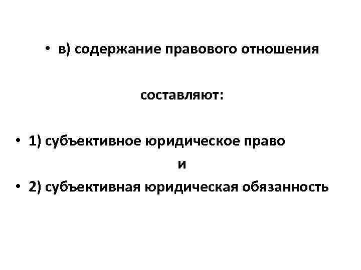  • в) содержание правового отношения составляют: • 1) субъективное юридическое право и •