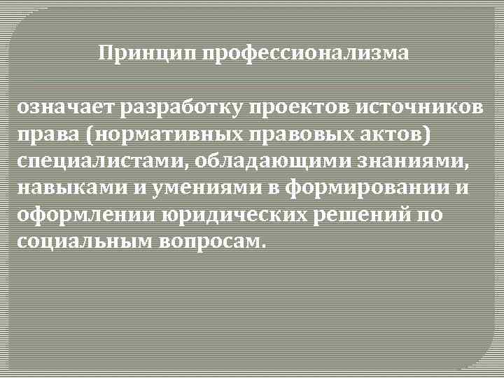 Принцип профессионализма означает разработку проектов источников права (нормативных правовых актов) специалистами, обладающими знаниями, навыками