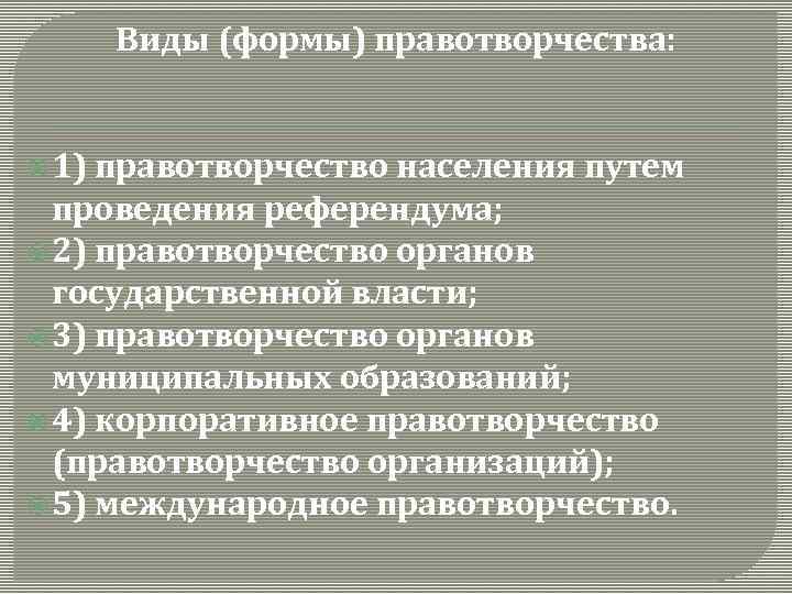 Виды (формы) правотворчества: 1) правотворчество населения путем проведения референдума; 2) правотворчество органов государственной власти;