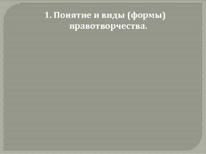 1. Понятие и виды (формы) правотворчества. 