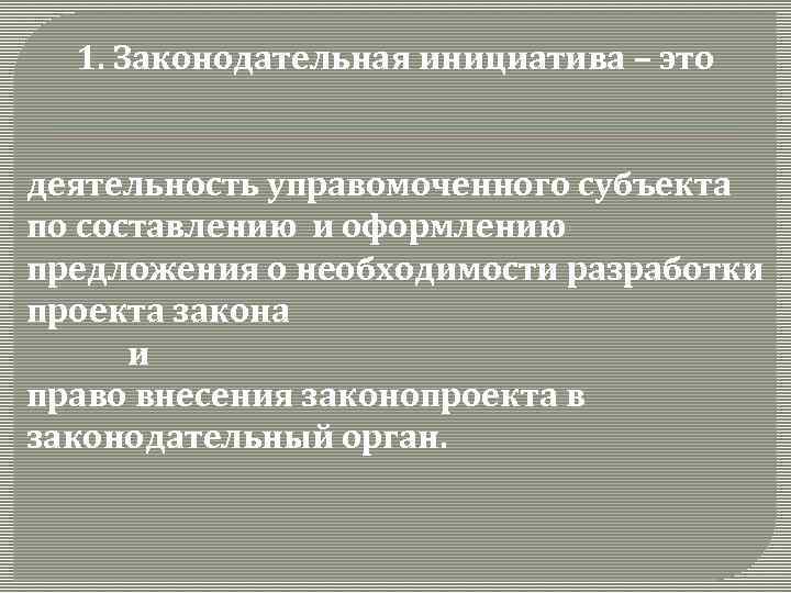 1. Законодательная инициатива – это деятельность управомоченного субъекта по составлению и оформлению предложения о