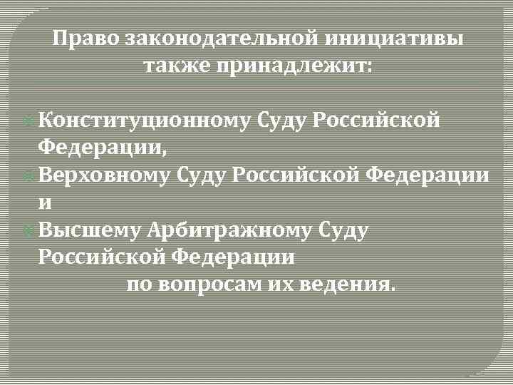 Право законодательной инициативы также принадлежит: Конституционному Суду Российской Федерации, Верховному Суду Российской Федерации и