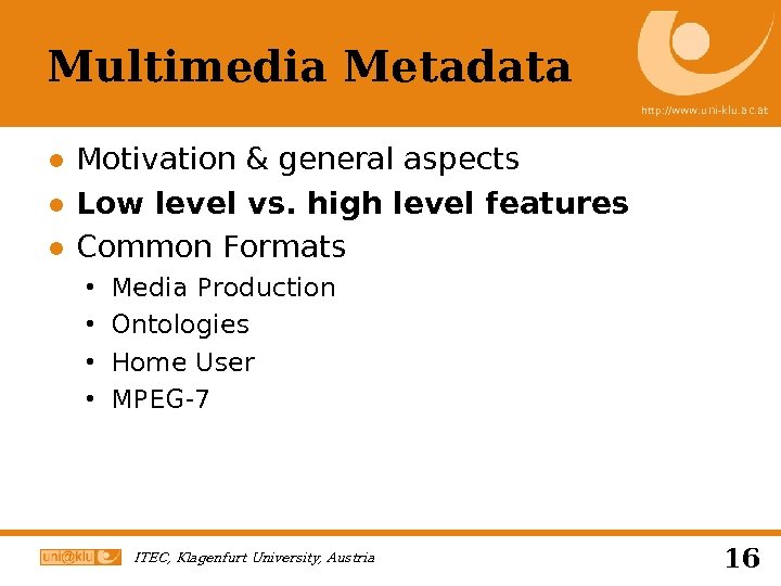 Multimedia Metadata http: //www. uni-klu. ac. at ● Motivation & general aspects ● Low
