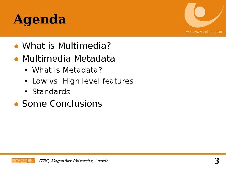 Agenda http: //www. uni-klu. ac. at ● What is Multimedia? ● Multimedia Metadata What