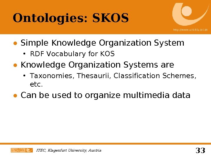 Ontologies: SKOS http: //www. uni-klu. ac. at ● Simple Knowledge Organization System RDF Vocabulary