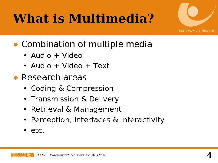 What is Multimedia? http: //www. uni-klu. ac. at ● Combination of multiple media Audio