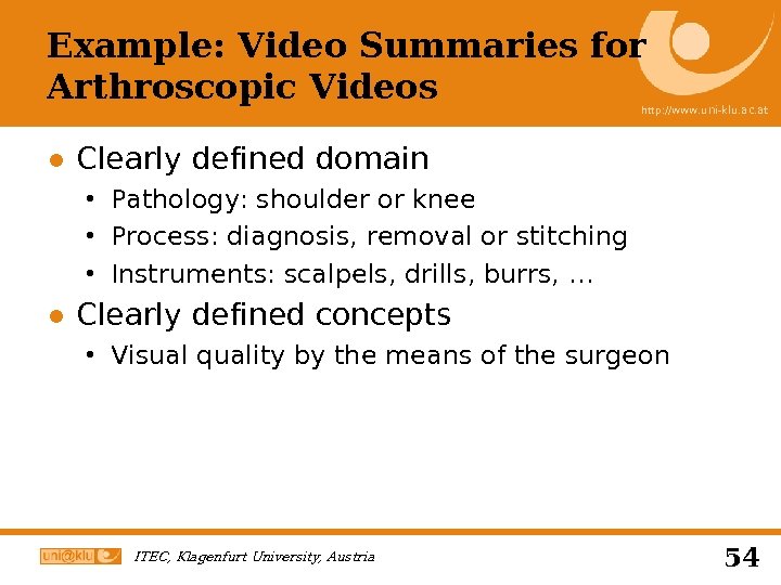 Example: Video Summaries for Arthroscopic Videos http: //www. uni-klu. ac. at ● Clearly defined