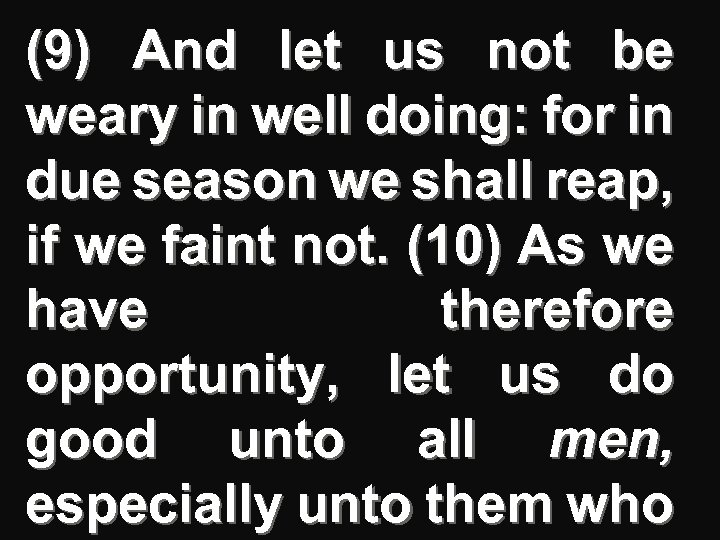 (9) And let us not be weary in well doing: for in due season