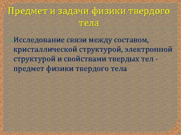 Предмет и задачи физики твердого тела Исследование связи между составом, кристаллической структурой, электронной структурой