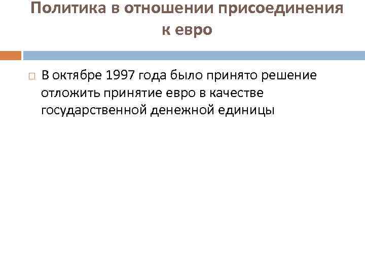 Политика в отношении присоединения к евро В октябре 1997 года было принято решение отложить