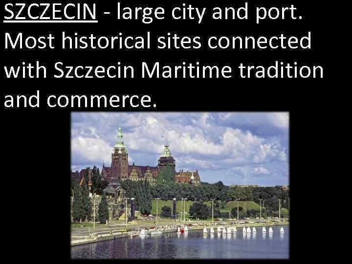 SZCZECIN - large city and port. Most historical sites connected with Szczecin Maritime tradition