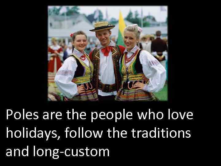 Poles are the people who love holidays, follow the traditions and long-custom 