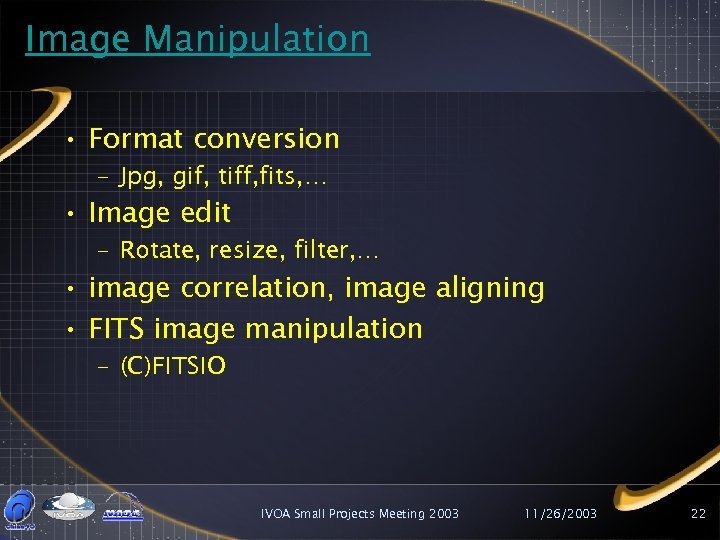 Image Manipulation • Format conversion – Jpg, gif, tiff, fits, … • Image edit