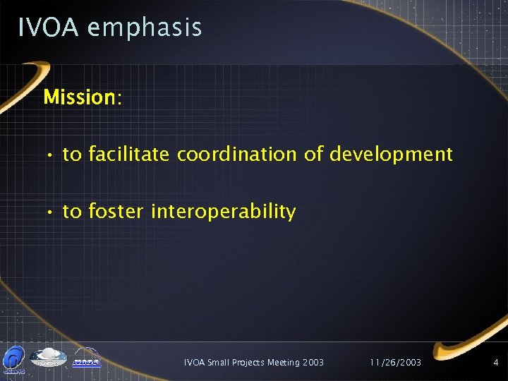 IVOA emphasis Mission: • to facilitate coordination of development • to foster interoperability IVOA