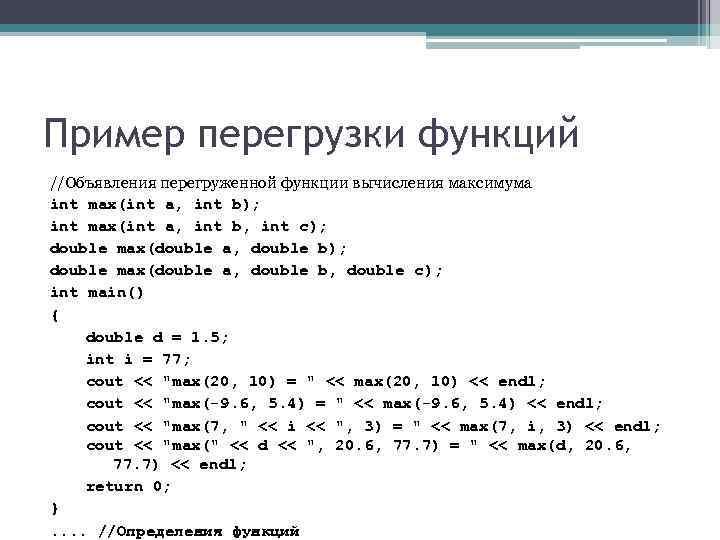 Пример перегрузки функций //Объявления перегруженной функции вычисления максимума int max(int a, int b); int