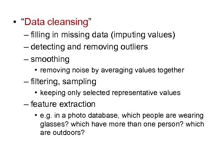  • “Data cleansing” – filling in missing data (imputing values) – detecting and