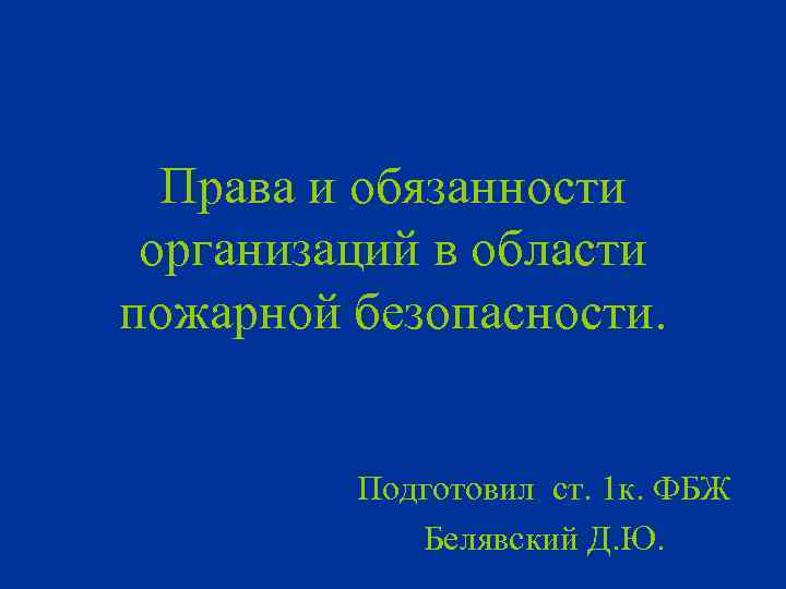 Права и обязанности организаций в области пожарной безопасности. Подготовил ст. 1 к. ФБЖ Белявский