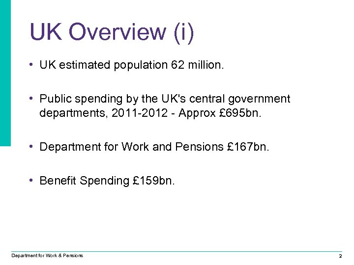 UK Overview (i) • UK estimated population 62 million. • Public spending by the