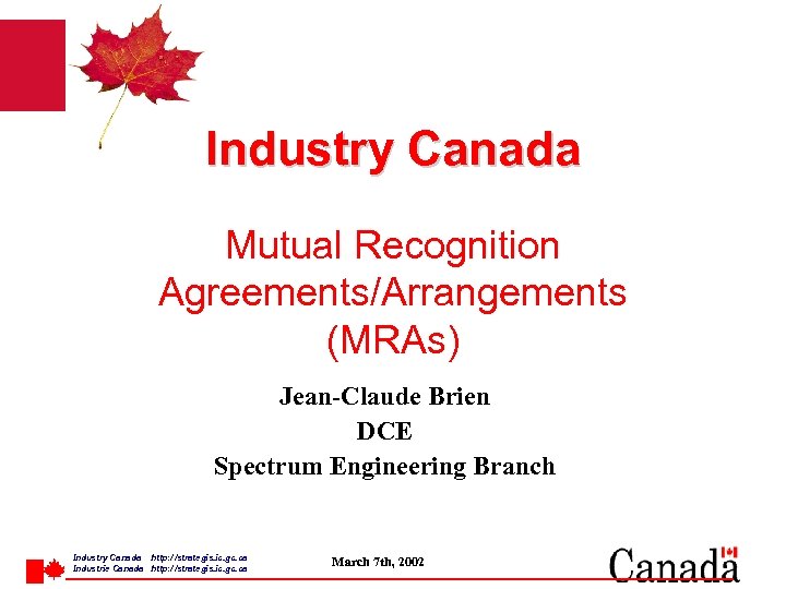 Industry Canada Mutual Recognition Agreements/Arrangements (MRAs) Jean-Claude Brien DCE Spectrum Engineering Branch Industry Canada