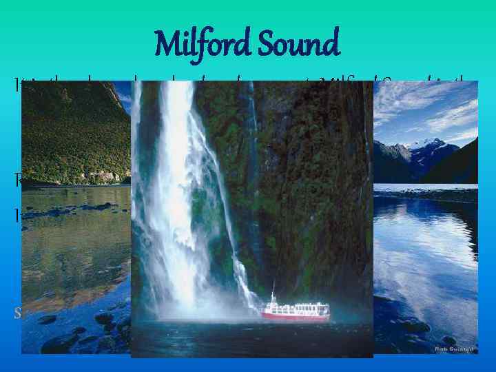 Milford Sound It is the place where land sea meet. Milford Sound is the