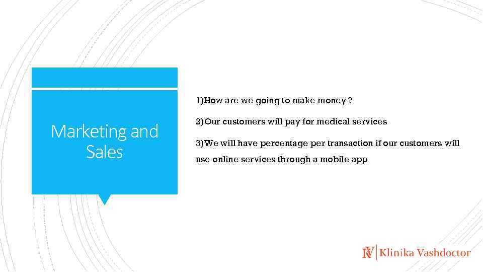 1)How are we going to make money ? Marketing and Sales 2)Our customers will