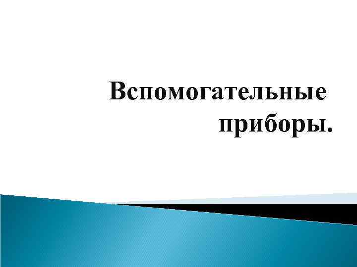 Вспомогательные приборы. 