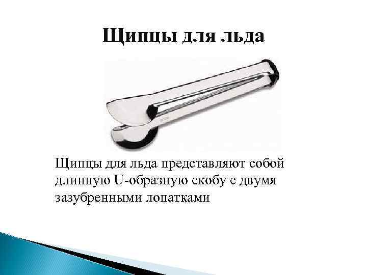 Щипцы для льда представляют собой длинную U-образную скобу с двумя зазубренными лопатками 