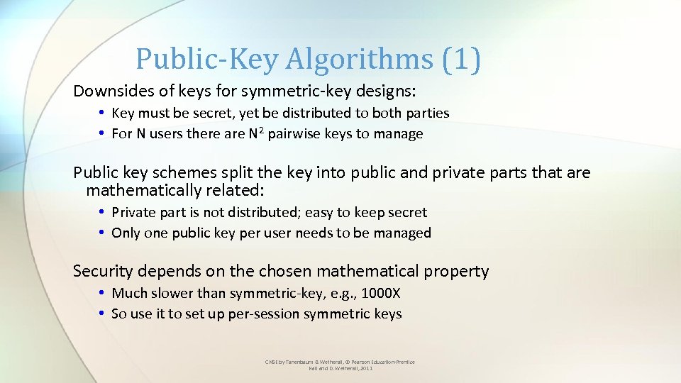 Public-Key Algorithms (1) Downsides of keys for symmetric-key designs: • Key must be secret,