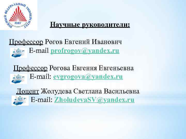 Научные руководители: Профессор Рогов Евгений Иванович E-mail profrogov@yandex. ru Профессор Рогова Евгения Евгеньевна E-mail: