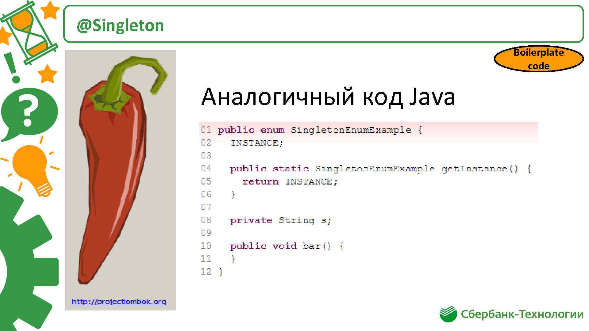 @Singleton Boilerplate code Аналогичный код Java 