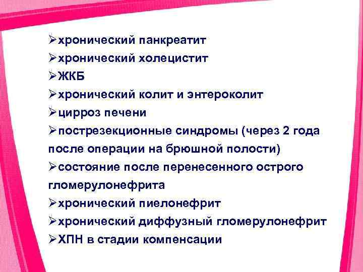 Øхронический панкреатит Øхронический холецистит ØЖКБ Øхронический колит и энтероколит Øцирроз печени Øпострезекционные синдромы (через