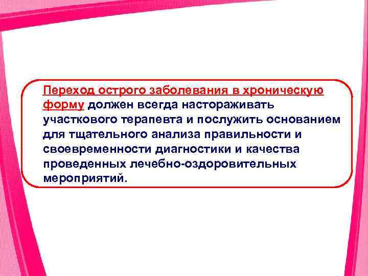 Переход острого заболевания в хроническую форму должен всегда настораживать участкового терапевта и послужить основанием