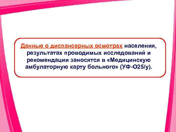 Данные о диспансерных осмотрах населения, результатах проводимых исследований и рекомендации заносятся в «Медицинскую амбулаторную
