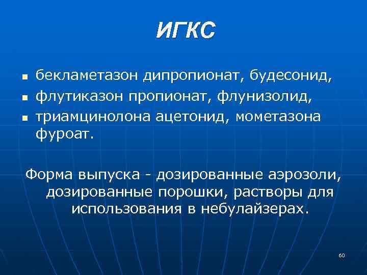 ИГКС n n n бекламетазон дипропионат, будесонид, флутиказон пропионат, флунизолид, триамцинолона ацетонид, мометазона фуроат.