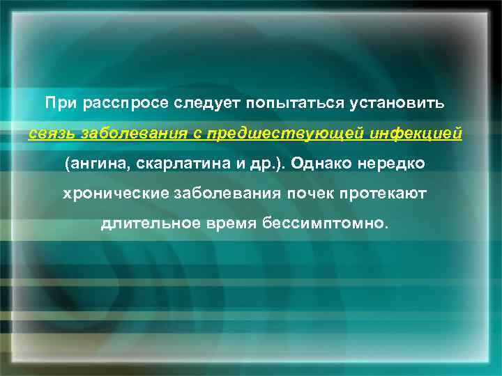 При расспросе следует попытаться установить связь заболевания с предшествующей инфекцией (ангина, скарлатина и др.