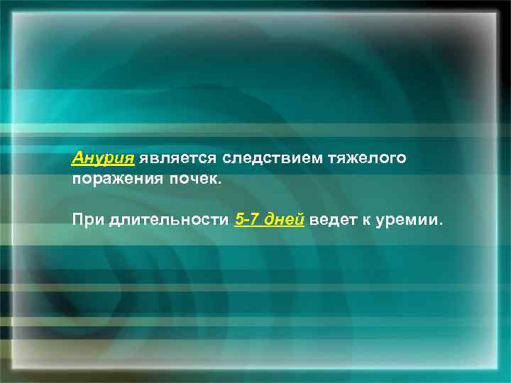 Анурия является следствием тяжелого поражения почек. При длительности 5 -7 дней ведет к уремии.