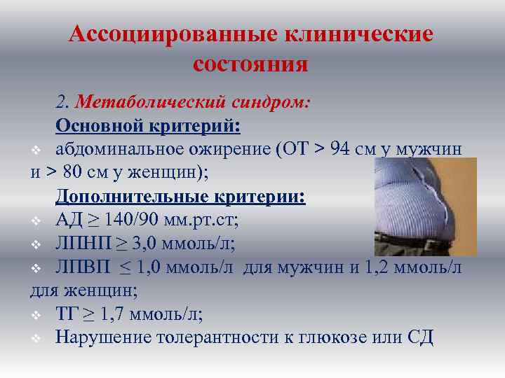 Ассоциированные клинические состояния 2. Метаболический синдром: Основной критерий: v абдоминальное ожирение (ОТ > 94