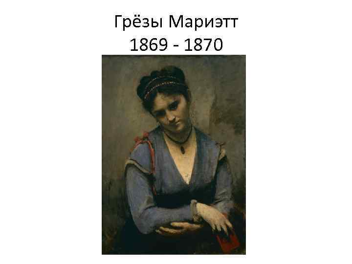 Грёзы Мариэтт 1869 - 1870 