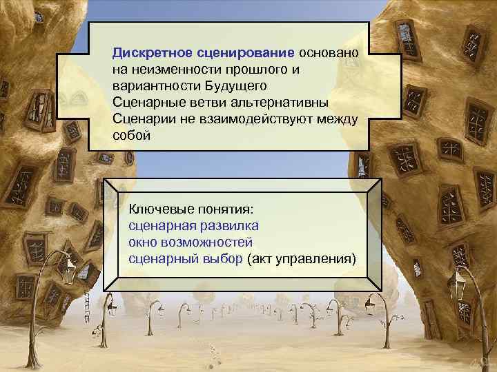 Дискретное сценирование основано на неизменности прошлого и вариантности Будущего Сценарные ветви альтернативны Сценарии не