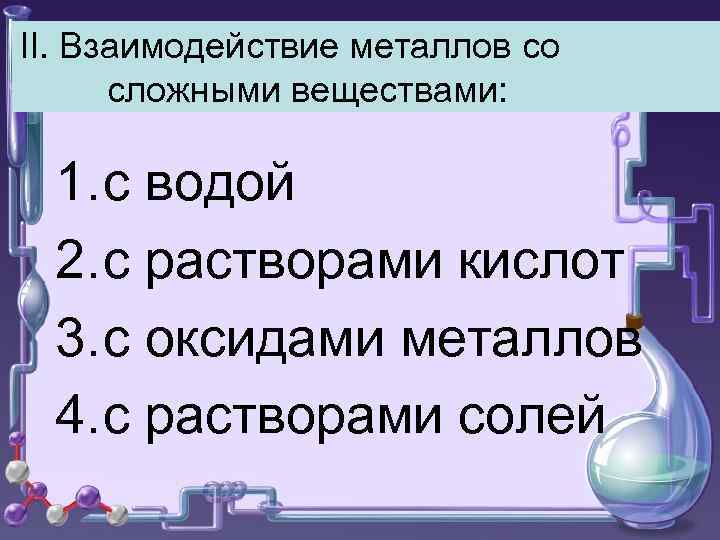 II. Взаимодействие металлов со сложными веществами: 1. с водой 2. с растворами кислот 3.