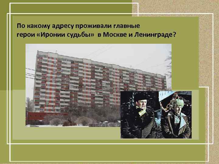 По какому адресу проживали главные герои «Иронии судьбы» в Москве и Ленинграде? 