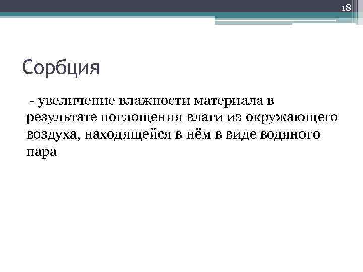 18 Сорбция - увеличение влажности материала в результате поглощения влаги из окружающего воздуха, находящейся
