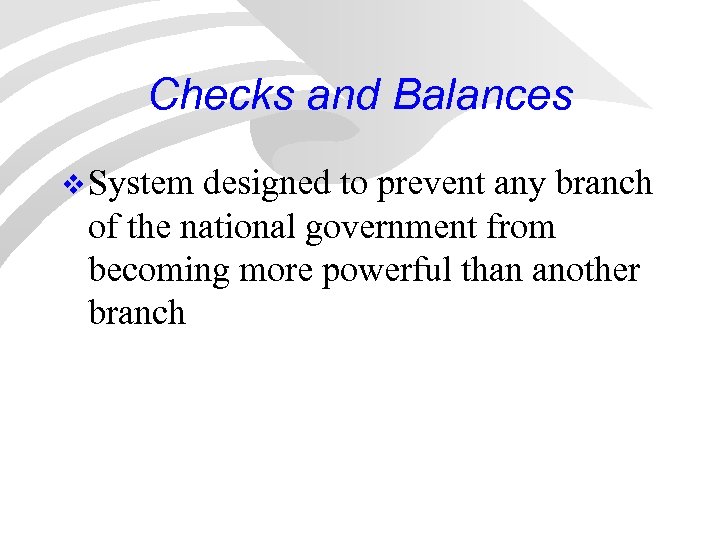 Checks and Balances v System designed to prevent any branch of the national government