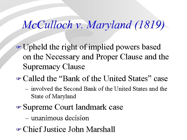 Mc. Culloch v. Maryland (1819) F Upheld the right of implied powers based on