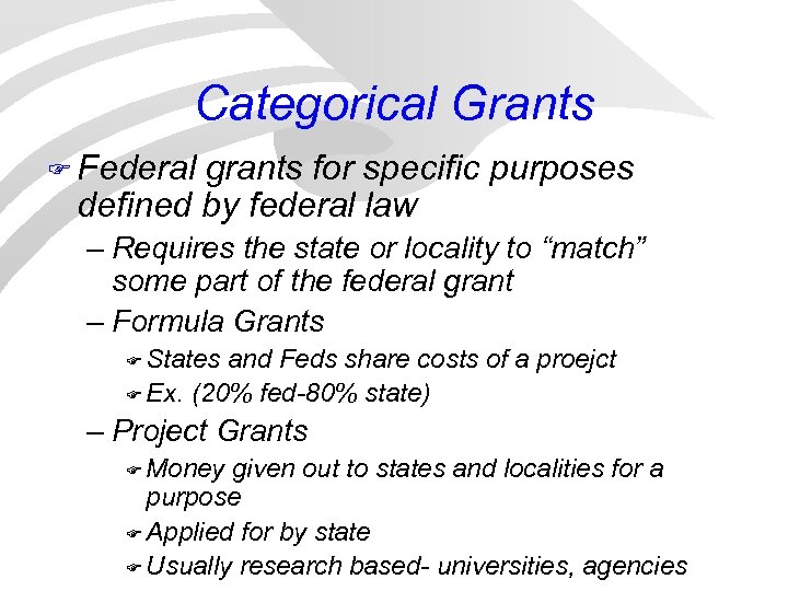 Categorical Grants F Federal grants for specific purposes defined by federal law – Requires