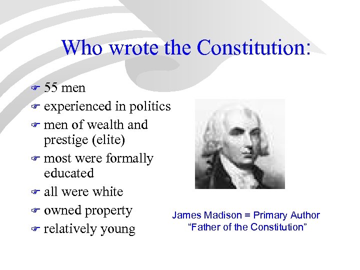 Who wrote the Constitution: 55 men F experienced in politics F men of wealth